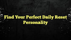 Find Your Perfect Daily Reset Personality