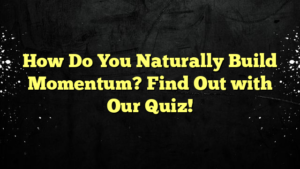 How Do You Naturally Build Momentum? Find Out with Our Quiz!