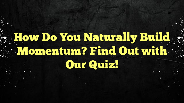How Do You Naturally Build Momentum? Find Out with Our Quiz!