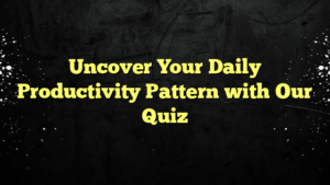 Uncover Your Daily Productivity Pattern with Our Quiz