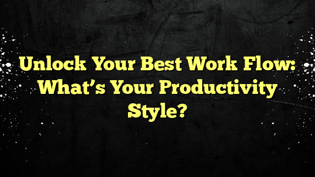 Unlock Your Best Work Flow: What’s Your Productivity Style?