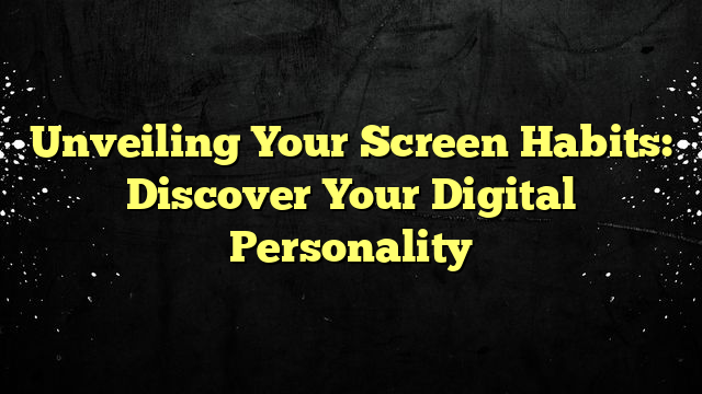 Unveiling Your Screen Habits: Discover Your Digital Personality