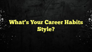 What’s Your Career Habits Style?
