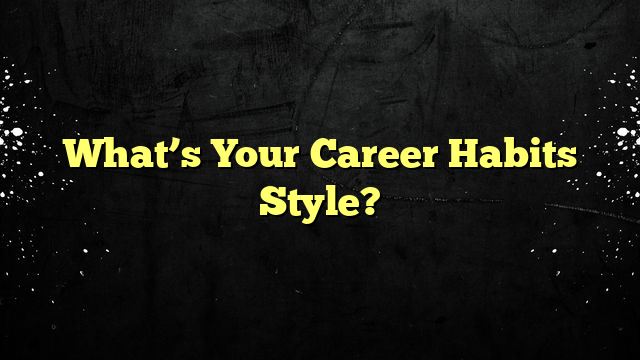 What’s Your Career Habits Style?