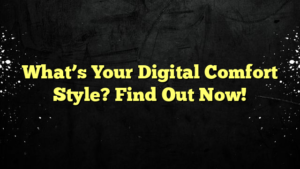 What’s Your Digital Comfort Style? Find Out Now!