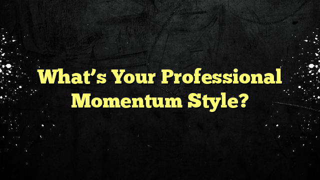 What’s Your Professional Momentum Style?
