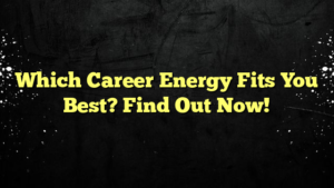 Which Career Energy Fits You Best? Find Out Now!